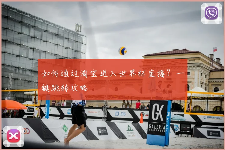 如何通过淘宝进入世界杯直播?一键跳转攻略